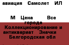 1.2) авиация : Самолет - ИЛ 62 М › Цена ­ 49 - Все города Коллекционирование и антиквариат » Значки   . Белгородская обл.